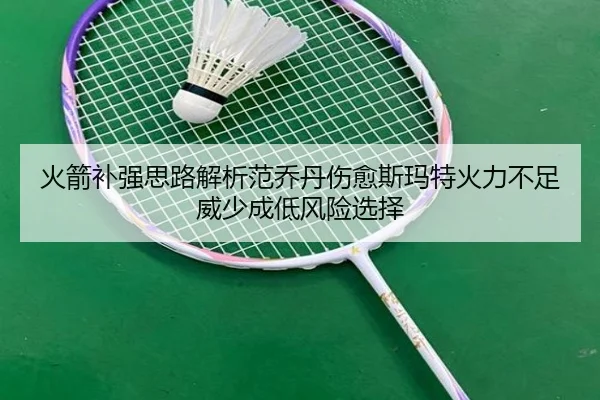 火箭补强思路解析范乔丹伤愈斯玛特火力不足威少成低风险选择 | QIUSUSPORTS